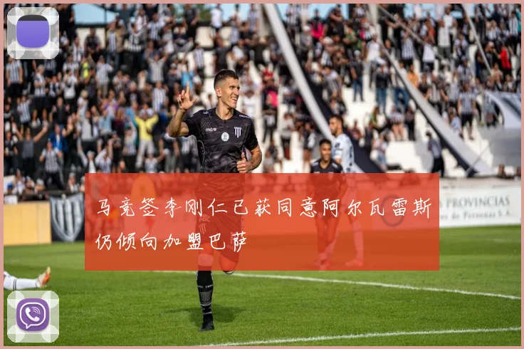 马竞签李刚仁已获同意阿尔瓦雷斯仍倾向加盟巴萨